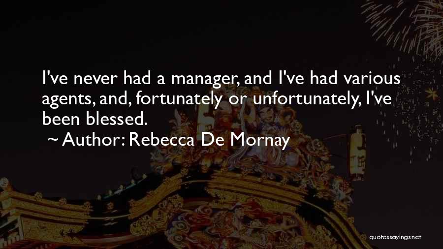 Rebecca De Mornay Quotes: I've Never Had A Manager, And I've Had Various Agents, And, Fortunately Or Unfortunately, I've Been Blessed.