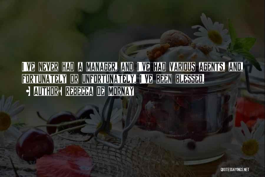 Rebecca De Mornay Quotes: I've Never Had A Manager, And I've Had Various Agents, And, Fortunately Or Unfortunately, I've Been Blessed.