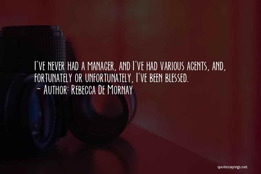 Rebecca De Mornay Quotes: I've Never Had A Manager, And I've Had Various Agents, And, Fortunately Or Unfortunately, I've Been Blessed.