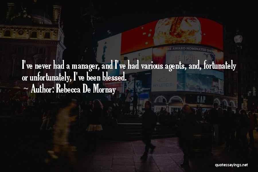 Rebecca De Mornay Quotes: I've Never Had A Manager, And I've Had Various Agents, And, Fortunately Or Unfortunately, I've Been Blessed.