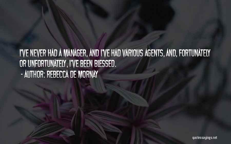 Rebecca De Mornay Quotes: I've Never Had A Manager, And I've Had Various Agents, And, Fortunately Or Unfortunately, I've Been Blessed.