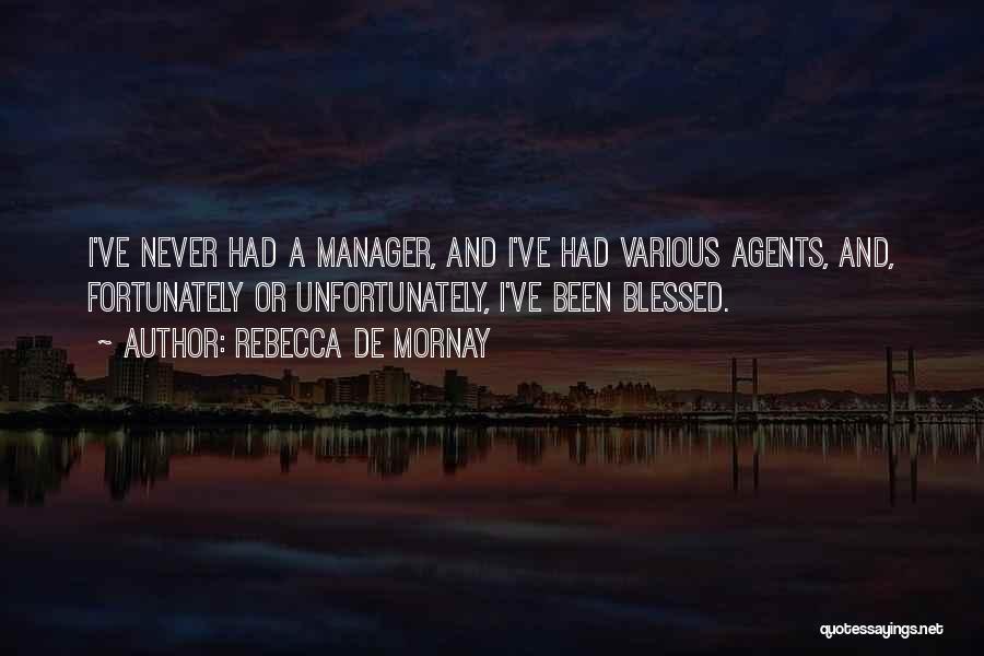 Rebecca De Mornay Quotes: I've Never Had A Manager, And I've Had Various Agents, And, Fortunately Or Unfortunately, I've Been Blessed.