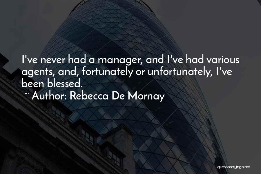 Rebecca De Mornay Quotes: I've Never Had A Manager, And I've Had Various Agents, And, Fortunately Or Unfortunately, I've Been Blessed.