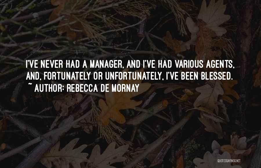 Rebecca De Mornay Quotes: I've Never Had A Manager, And I've Had Various Agents, And, Fortunately Or Unfortunately, I've Been Blessed.