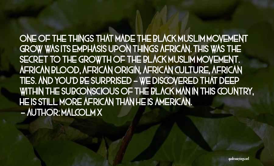 Malcolm X Quotes: One Of The Things That Made The Black Muslim Movement Grow Was Its Emphasis Upon Things African. This Was The