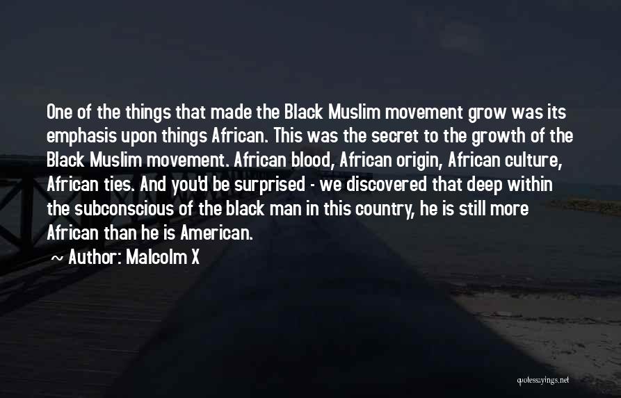 Malcolm X Quotes: One Of The Things That Made The Black Muslim Movement Grow Was Its Emphasis Upon Things African. This Was The