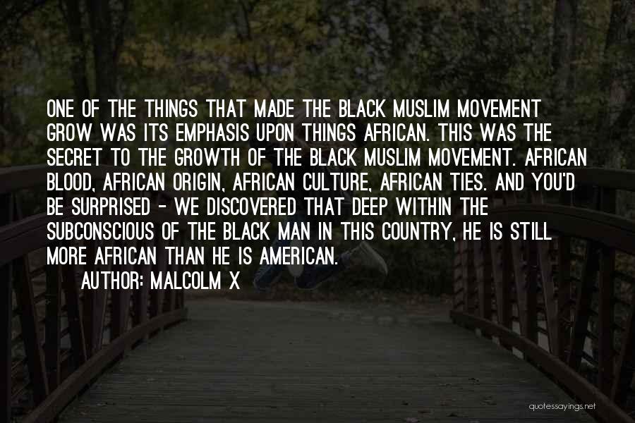 Malcolm X Quotes: One Of The Things That Made The Black Muslim Movement Grow Was Its Emphasis Upon Things African. This Was The