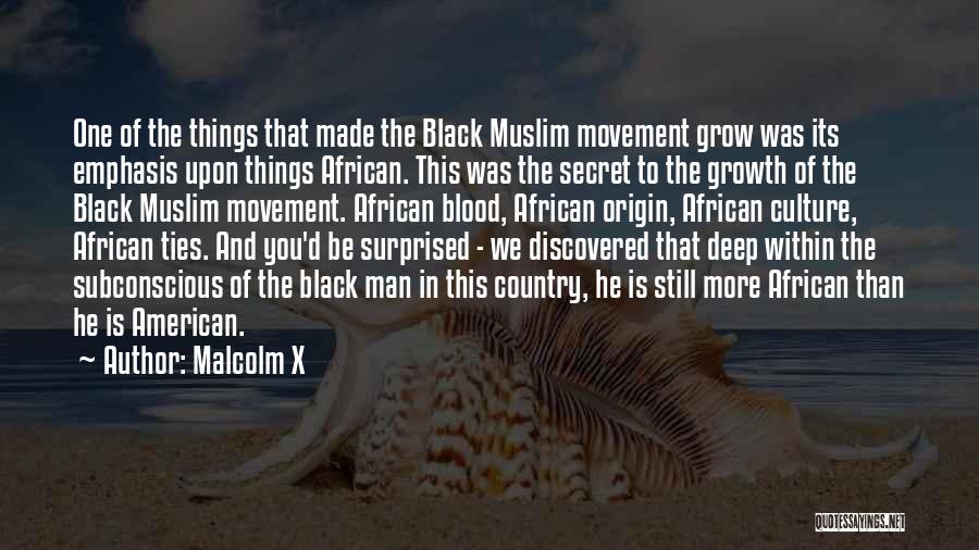 Malcolm X Quotes: One Of The Things That Made The Black Muslim Movement Grow Was Its Emphasis Upon Things African. This Was The