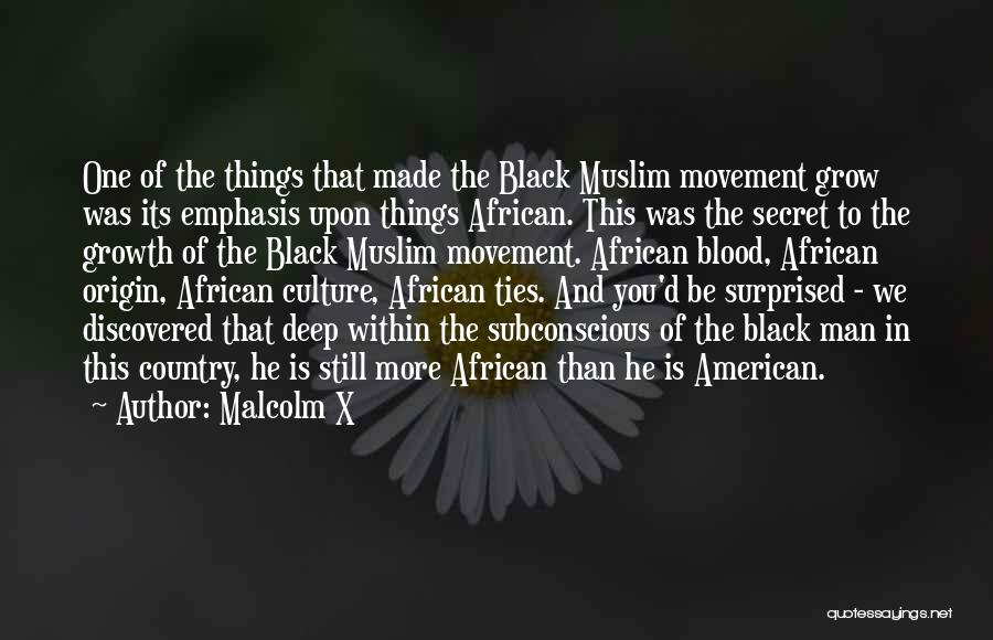 Malcolm X Quotes: One Of The Things That Made The Black Muslim Movement Grow Was Its Emphasis Upon Things African. This Was The