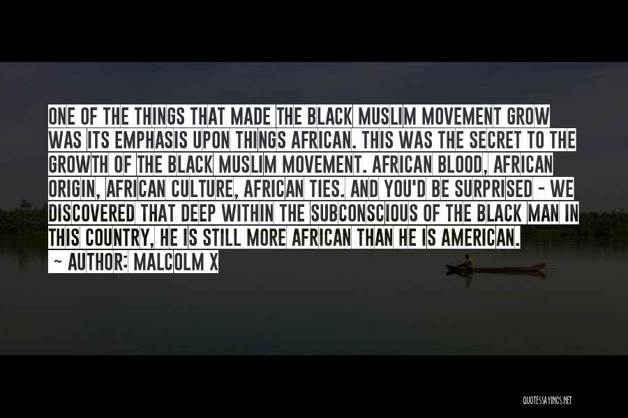 Malcolm X Quotes: One Of The Things That Made The Black Muslim Movement Grow Was Its Emphasis Upon Things African. This Was The