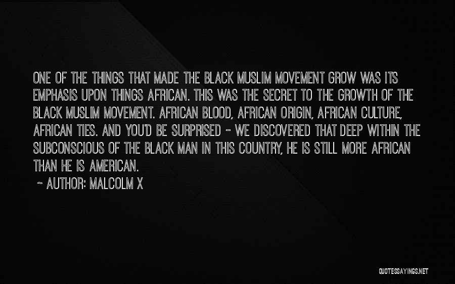 Malcolm X Quotes: One Of The Things That Made The Black Muslim Movement Grow Was Its Emphasis Upon Things African. This Was The