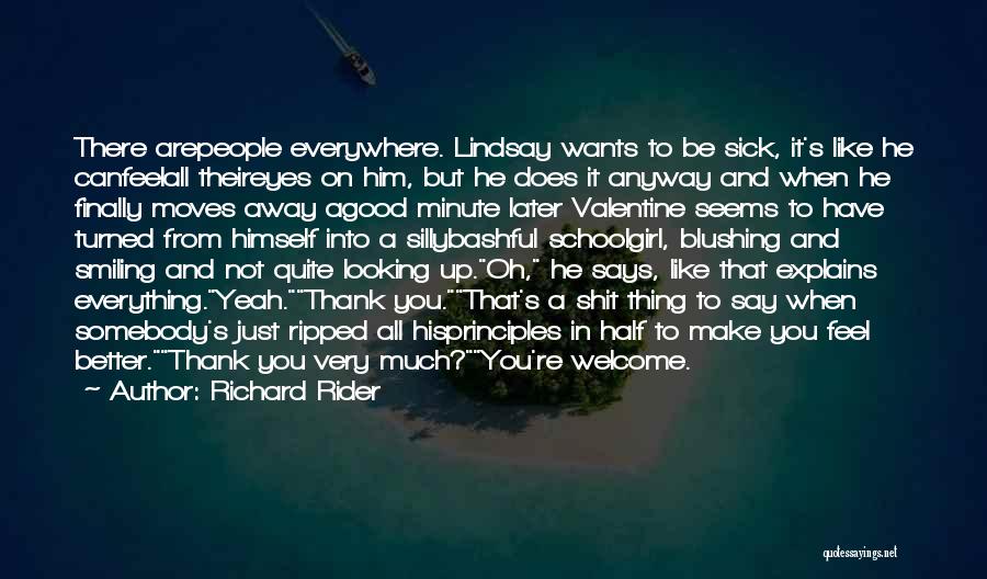 Richard Rider Quotes: There Arepeople Everywhere. Lindsay Wants To Be Sick, It's Like He Canfeelall Theireyes On Him, But He Does It Anyway