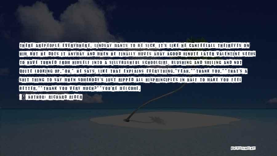 Richard Rider Quotes: There Arepeople Everywhere. Lindsay Wants To Be Sick, It's Like He Canfeelall Theireyes On Him, But He Does It Anyway