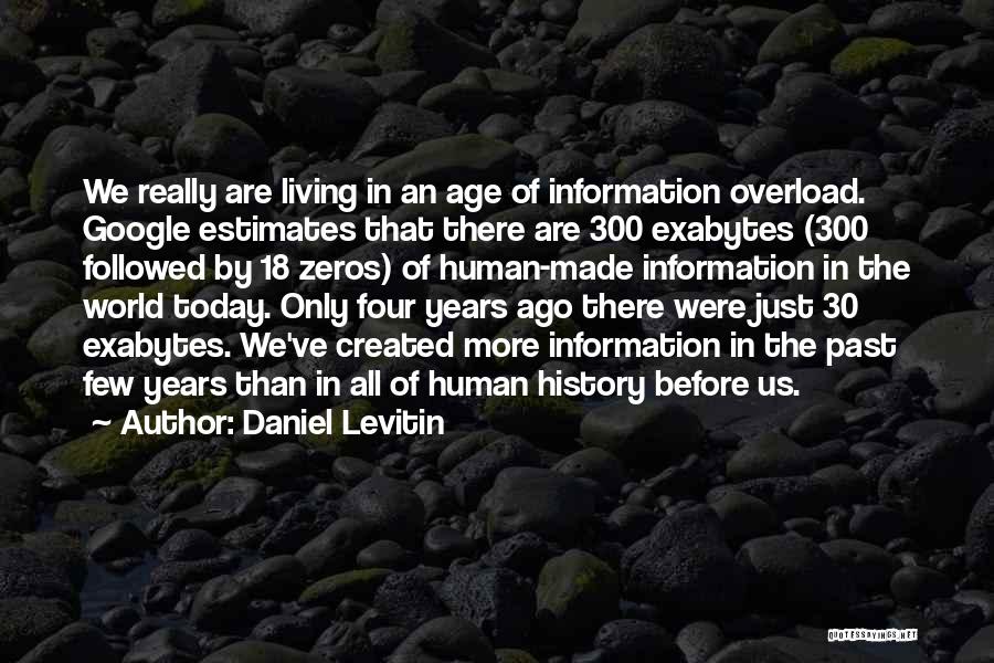 Daniel Levitin Quotes: We Really Are Living In An Age Of Information Overload. Google Estimates That There Are 300 Exabytes (300 Followed By