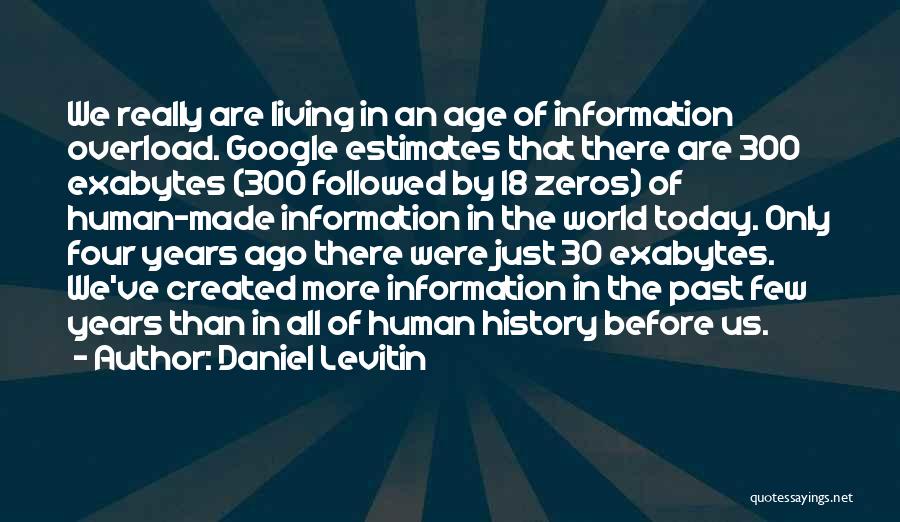 Daniel Levitin Quotes: We Really Are Living In An Age Of Information Overload. Google Estimates That There Are 300 Exabytes (300 Followed By