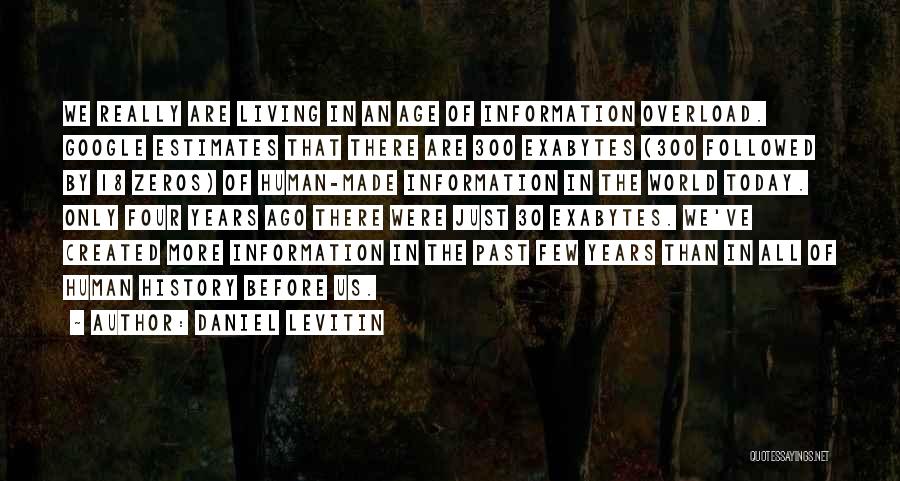 Daniel Levitin Quotes: We Really Are Living In An Age Of Information Overload. Google Estimates That There Are 300 Exabytes (300 Followed By