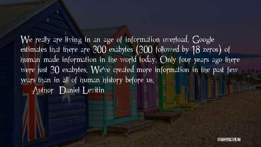 Daniel Levitin Quotes: We Really Are Living In An Age Of Information Overload. Google Estimates That There Are 300 Exabytes (300 Followed By