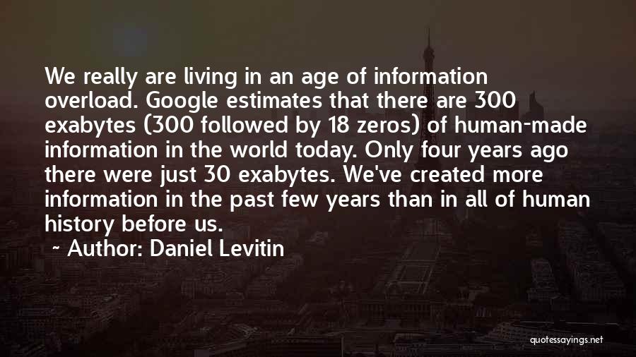 Daniel Levitin Quotes: We Really Are Living In An Age Of Information Overload. Google Estimates That There Are 300 Exabytes (300 Followed By