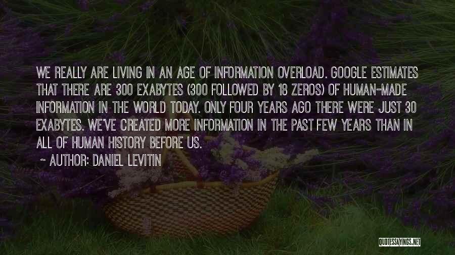 Daniel Levitin Quotes: We Really Are Living In An Age Of Information Overload. Google Estimates That There Are 300 Exabytes (300 Followed By