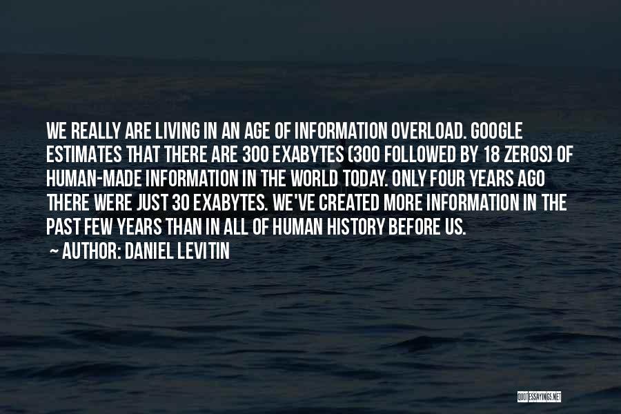 Daniel Levitin Quotes: We Really Are Living In An Age Of Information Overload. Google Estimates That There Are 300 Exabytes (300 Followed By