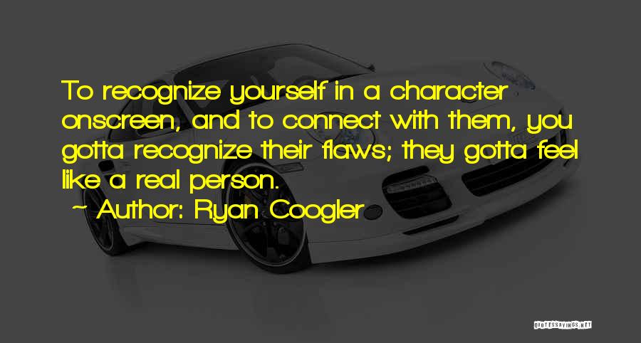 Ryan Coogler Quotes: To Recognize Yourself In A Character Onscreen, And To Connect With Them, You Gotta Recognize Their Flaws; They Gotta Feel