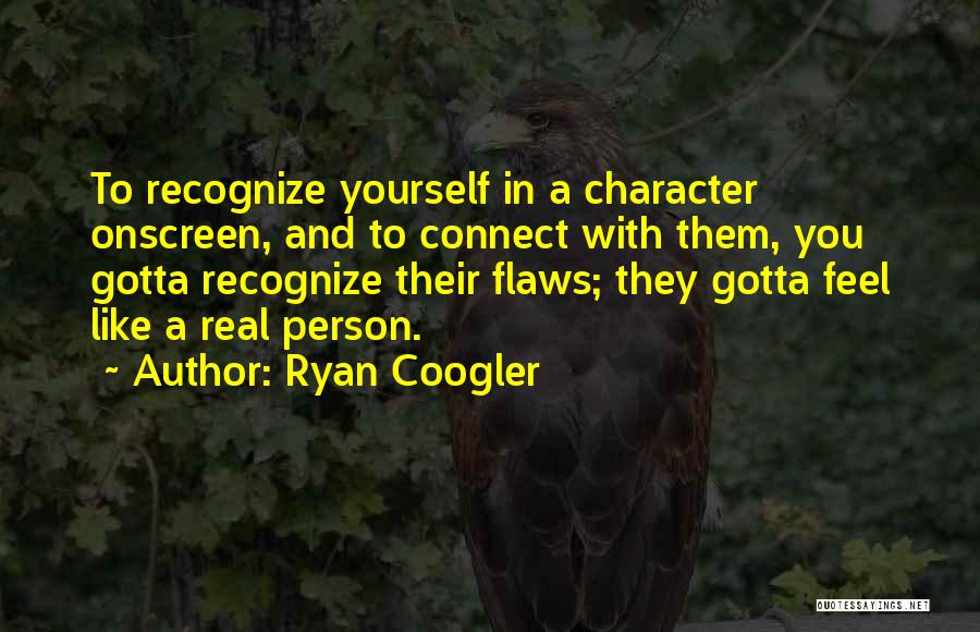 Ryan Coogler Quotes: To Recognize Yourself In A Character Onscreen, And To Connect With Them, You Gotta Recognize Their Flaws; They Gotta Feel