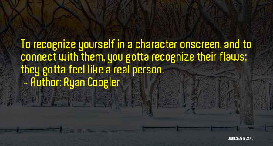 Ryan Coogler Quotes: To Recognize Yourself In A Character Onscreen, And To Connect With Them, You Gotta Recognize Their Flaws; They Gotta Feel