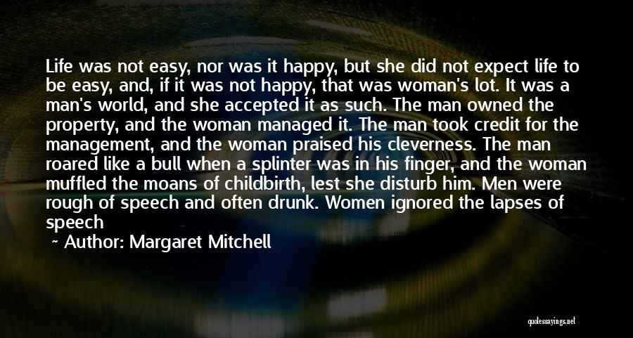 Margaret Mitchell Quotes: Life Was Not Easy, Nor Was It Happy, But She Did Not Expect Life To Be Easy, And, If It