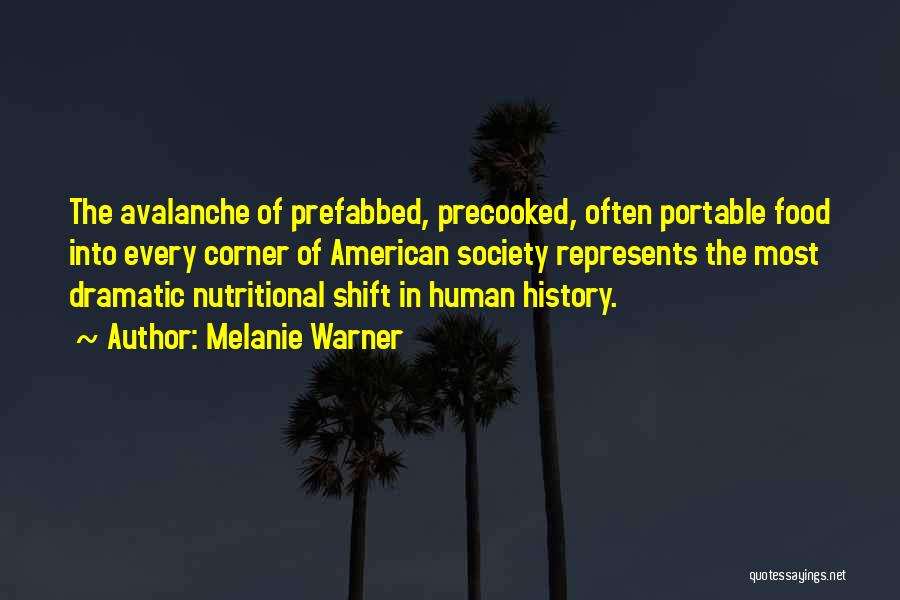 Melanie Warner Quotes: The Avalanche Of Prefabbed, Precooked, Often Portable Food Into Every Corner Of American Society Represents The Most Dramatic Nutritional Shift