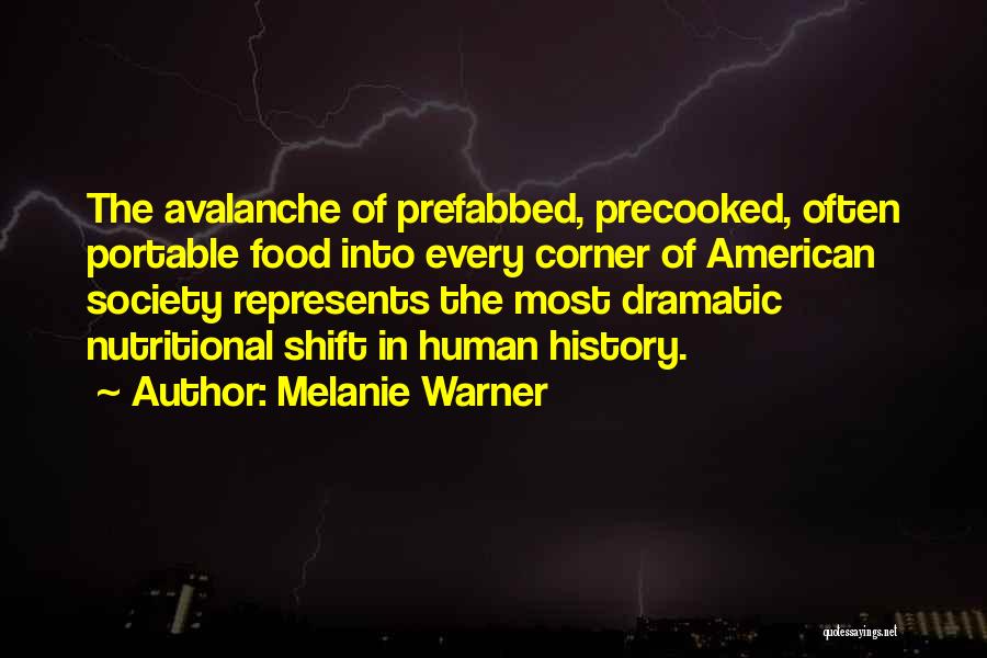 Melanie Warner Quotes: The Avalanche Of Prefabbed, Precooked, Often Portable Food Into Every Corner Of American Society Represents The Most Dramatic Nutritional Shift
