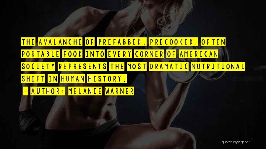 Melanie Warner Quotes: The Avalanche Of Prefabbed, Precooked, Often Portable Food Into Every Corner Of American Society Represents The Most Dramatic Nutritional Shift