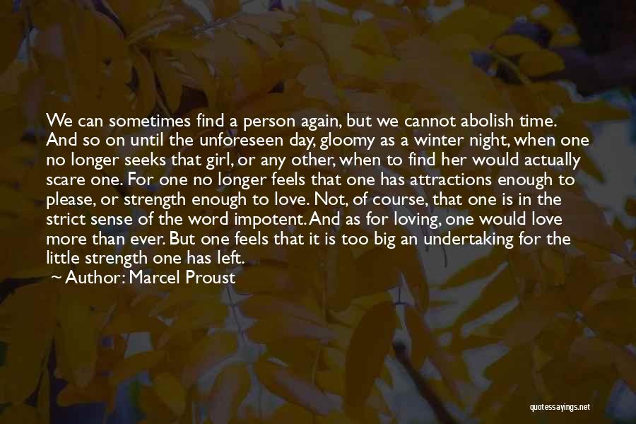 Marcel Proust Quotes: We Can Sometimes Find A Person Again, But We Cannot Abolish Time. And So On Until The Unforeseen Day, Gloomy