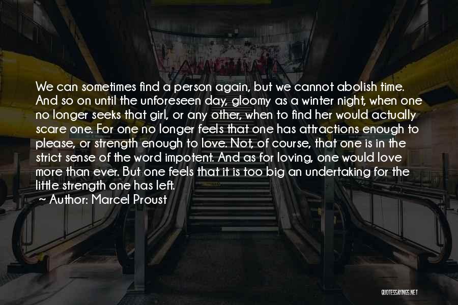 Marcel Proust Quotes: We Can Sometimes Find A Person Again, But We Cannot Abolish Time. And So On Until The Unforeseen Day, Gloomy