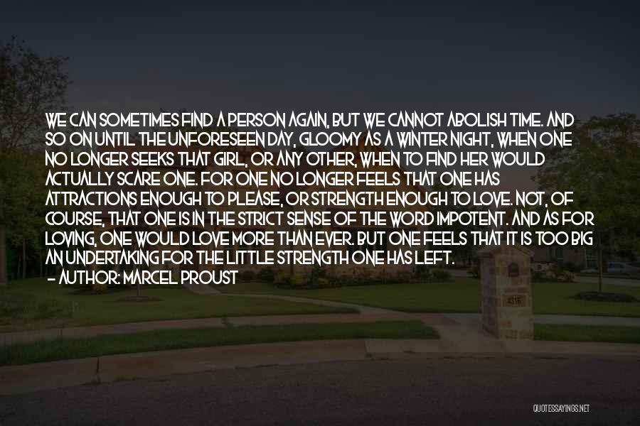Marcel Proust Quotes: We Can Sometimes Find A Person Again, But We Cannot Abolish Time. And So On Until The Unforeseen Day, Gloomy