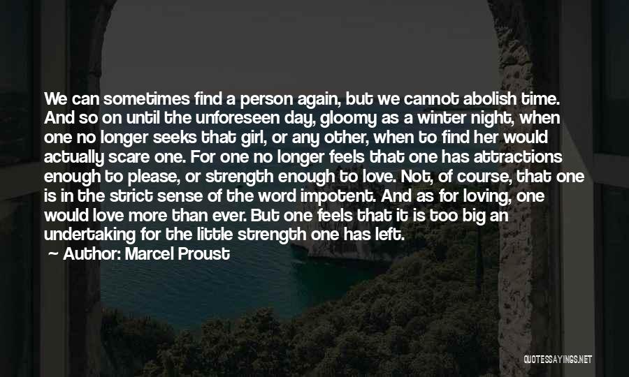 Marcel Proust Quotes: We Can Sometimes Find A Person Again, But We Cannot Abolish Time. And So On Until The Unforeseen Day, Gloomy