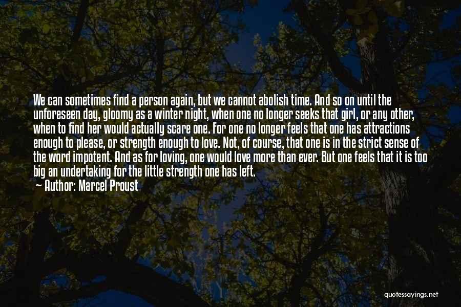 Marcel Proust Quotes: We Can Sometimes Find A Person Again, But We Cannot Abolish Time. And So On Until The Unforeseen Day, Gloomy