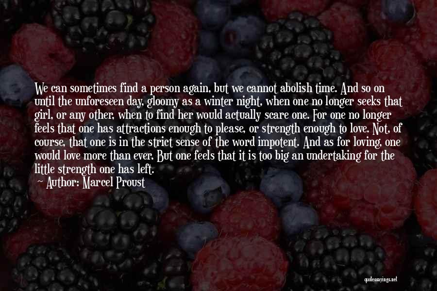 Marcel Proust Quotes: We Can Sometimes Find A Person Again, But We Cannot Abolish Time. And So On Until The Unforeseen Day, Gloomy