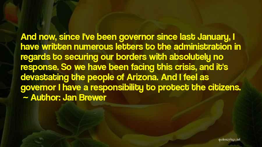 Jan Brewer Quotes: And Now, Since I've Been Governor Since Last January, I Have Written Numerous Letters To The Administration In Regards To