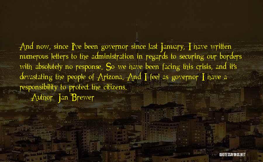 Jan Brewer Quotes: And Now, Since I've Been Governor Since Last January, I Have Written Numerous Letters To The Administration In Regards To