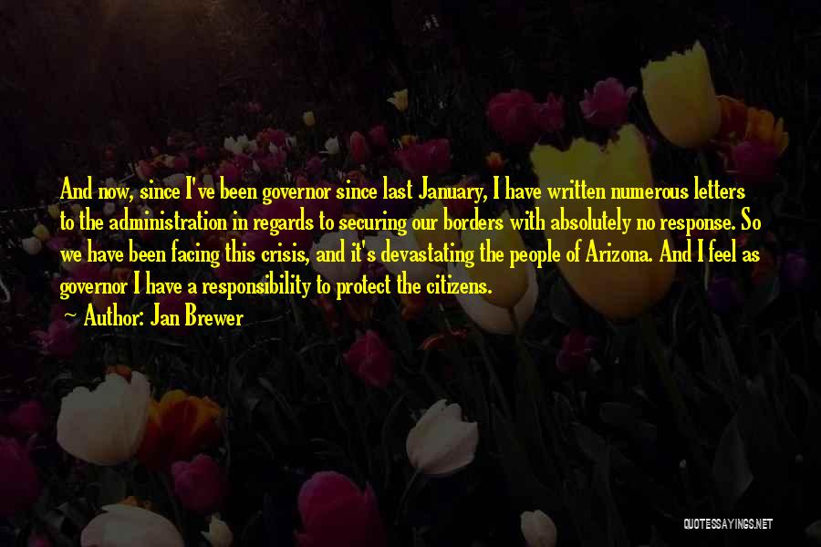 Jan Brewer Quotes: And Now, Since I've Been Governor Since Last January, I Have Written Numerous Letters To The Administration In Regards To