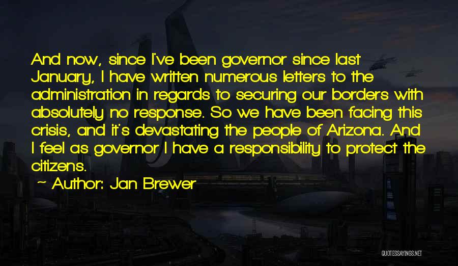 Jan Brewer Quotes: And Now, Since I've Been Governor Since Last January, I Have Written Numerous Letters To The Administration In Regards To