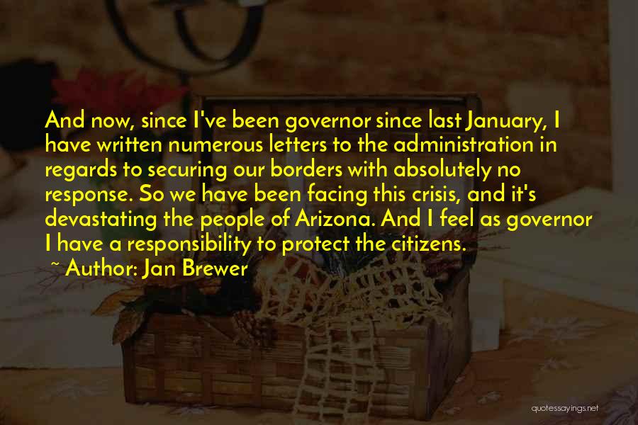 Jan Brewer Quotes: And Now, Since I've Been Governor Since Last January, I Have Written Numerous Letters To The Administration In Regards To