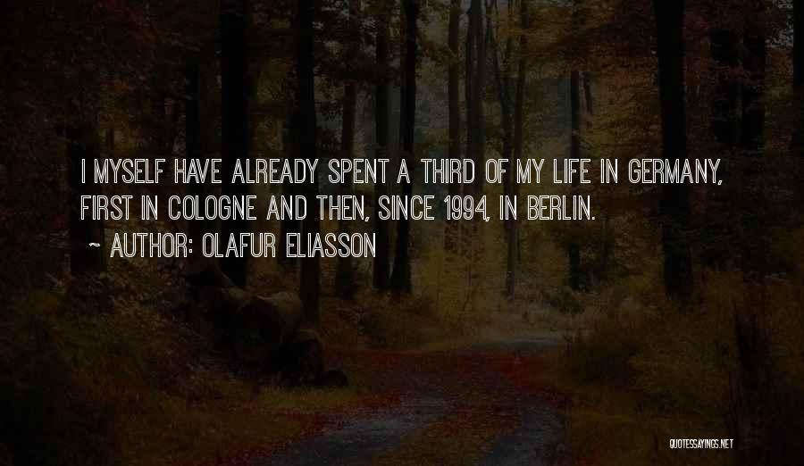 Olafur Eliasson Quotes: I Myself Have Already Spent A Third Of My Life In Germany, First In Cologne And Then, Since 1994, In