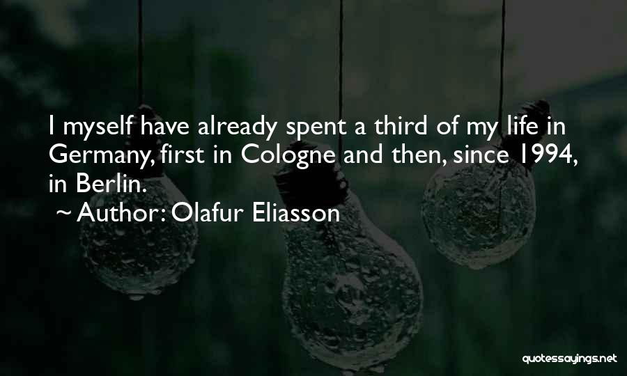 Olafur Eliasson Quotes: I Myself Have Already Spent A Third Of My Life In Germany, First In Cologne And Then, Since 1994, In