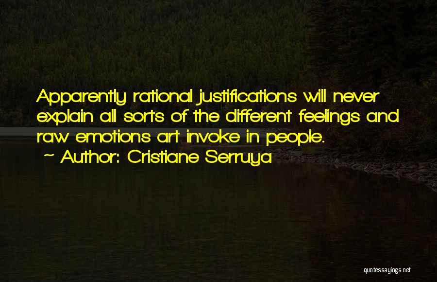 Cristiane Serruya Quotes: Apparently Rational Justifications Will Never Explain All Sorts Of The Different Feelings And Raw Emotions Art Invoke In People.