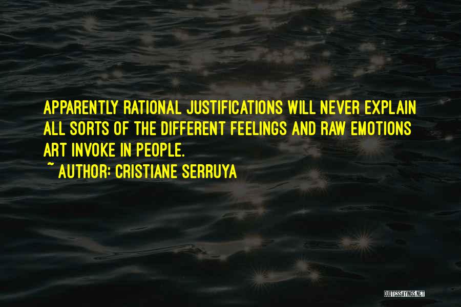 Cristiane Serruya Quotes: Apparently Rational Justifications Will Never Explain All Sorts Of The Different Feelings And Raw Emotions Art Invoke In People.