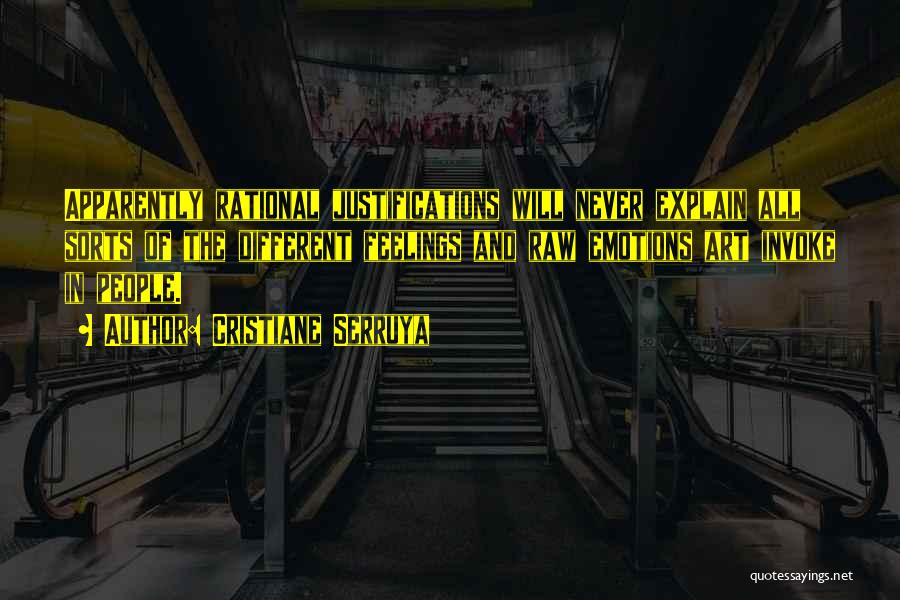Cristiane Serruya Quotes: Apparently Rational Justifications Will Never Explain All Sorts Of The Different Feelings And Raw Emotions Art Invoke In People.