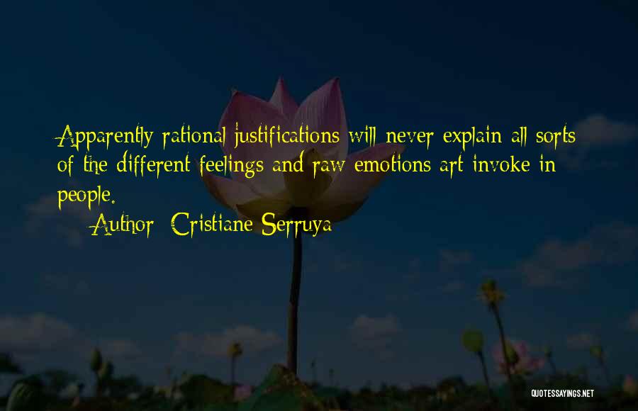 Cristiane Serruya Quotes: Apparently Rational Justifications Will Never Explain All Sorts Of The Different Feelings And Raw Emotions Art Invoke In People.