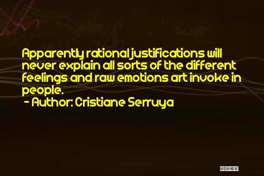 Cristiane Serruya Quotes: Apparently Rational Justifications Will Never Explain All Sorts Of The Different Feelings And Raw Emotions Art Invoke In People.