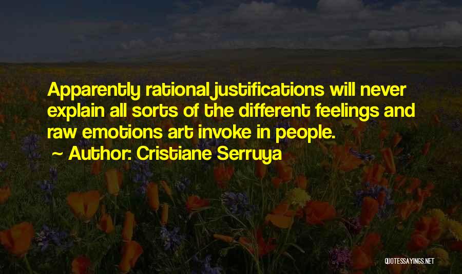 Cristiane Serruya Quotes: Apparently Rational Justifications Will Never Explain All Sorts Of The Different Feelings And Raw Emotions Art Invoke In People.